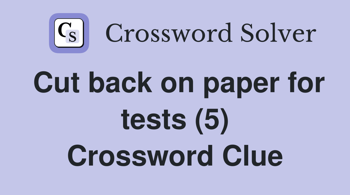 Cut back on paper for tests (5) Crossword Clue