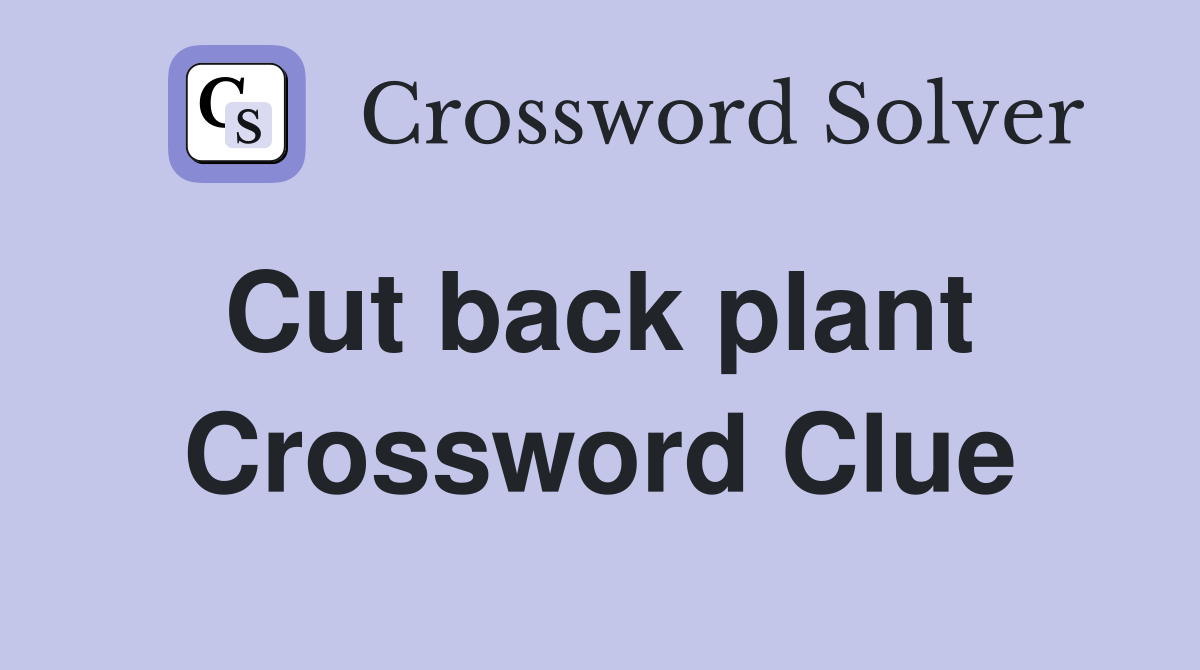 Cut back plant  Crossword Clue