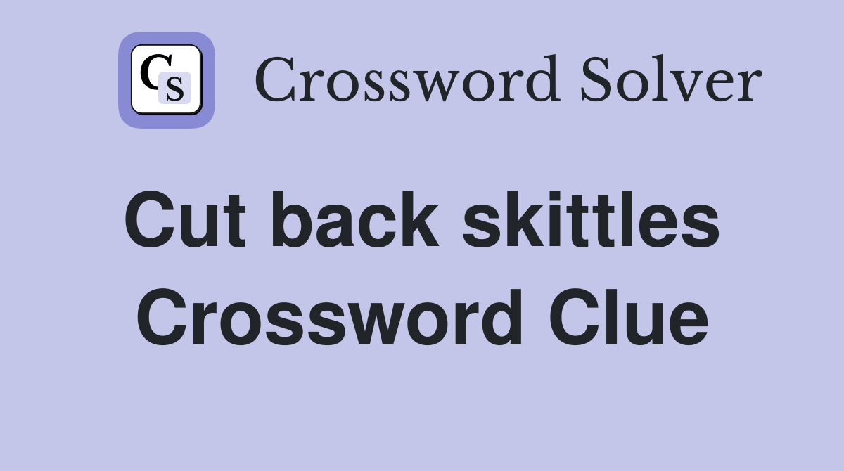 Cut back skittles  Crossword Clue