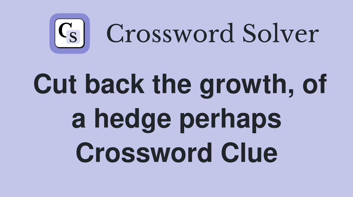 Cut back the growth, of a hedge perhaps Crossword Clue