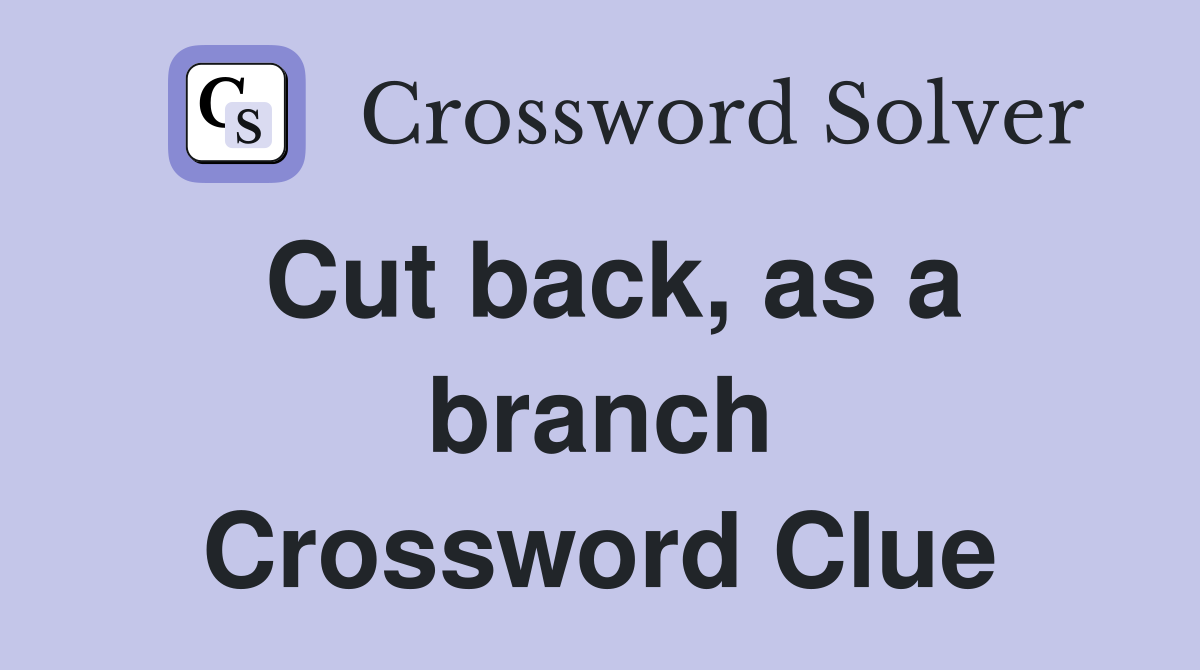 Cut back, as a branch Crossword Clue