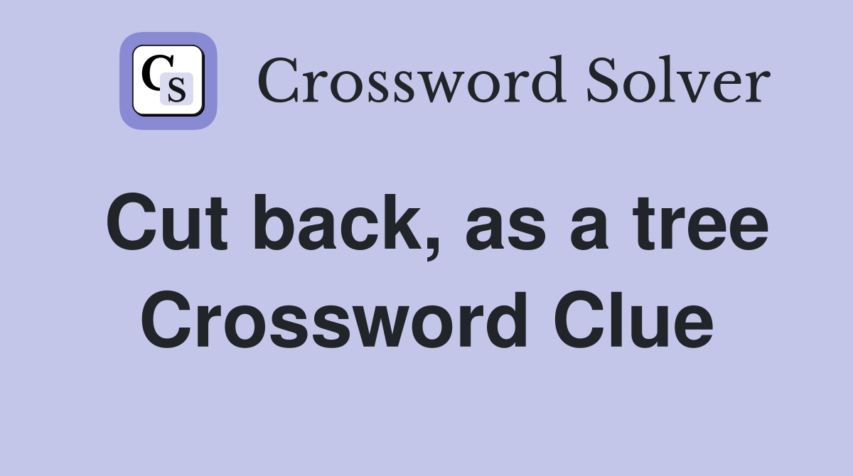 Cut back, as a tree Crossword Clue