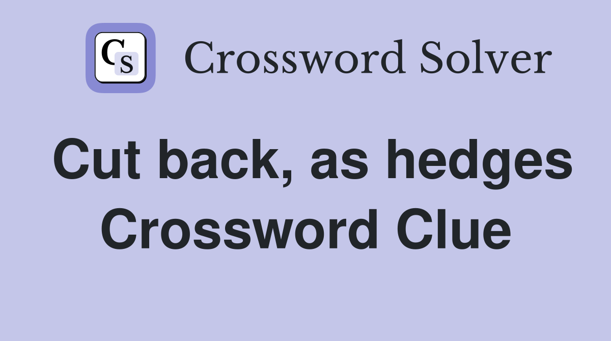 Cut back, as hedges Crossword Clue