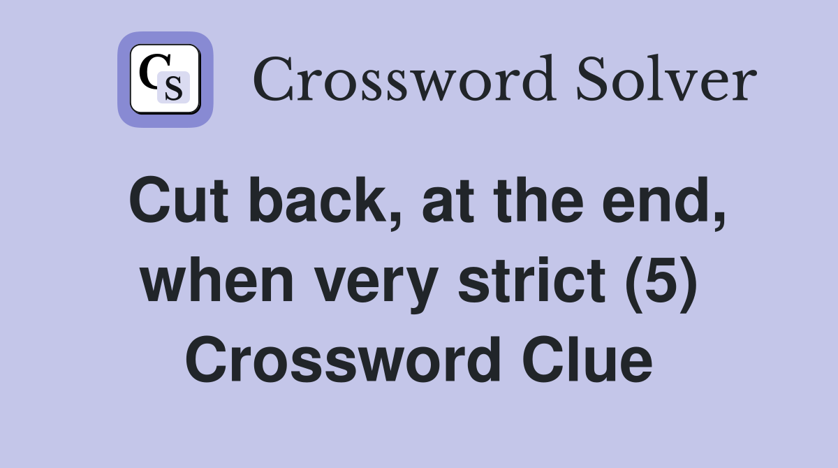 Cut back, at the end, when very strict (5) Crossword Clue