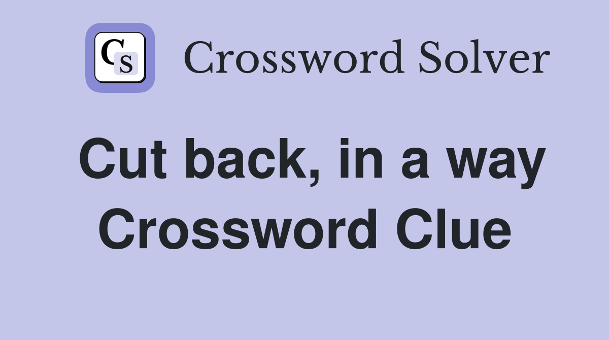 Cut back, in a way Crossword Clue