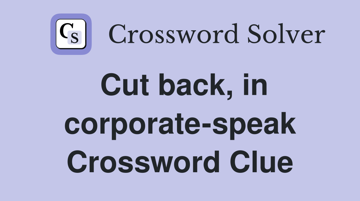 Cut back, in corporate-speak Crossword Clue