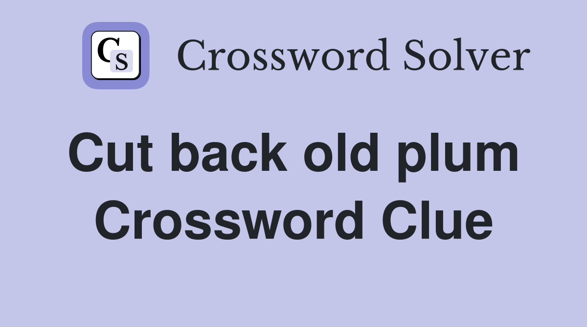 Cut back old plum  Crossword Clue