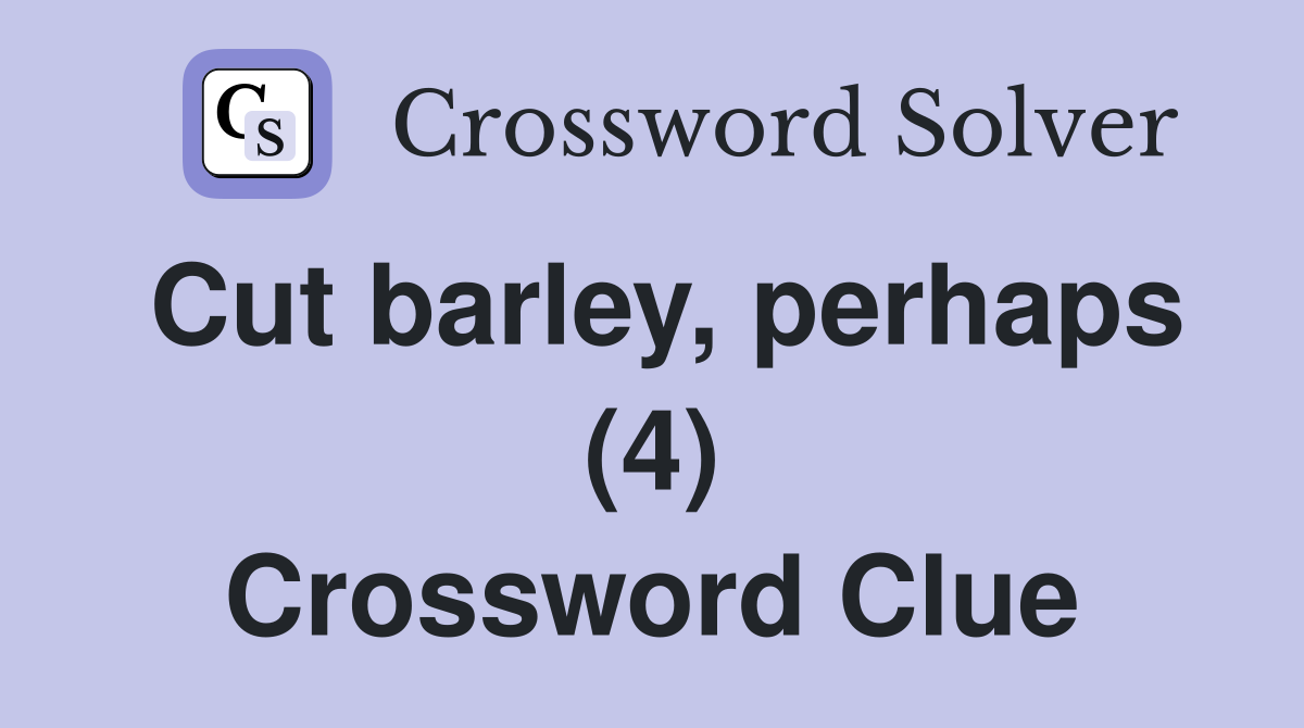 Cut barley, perhaps (4) Crossword Clue