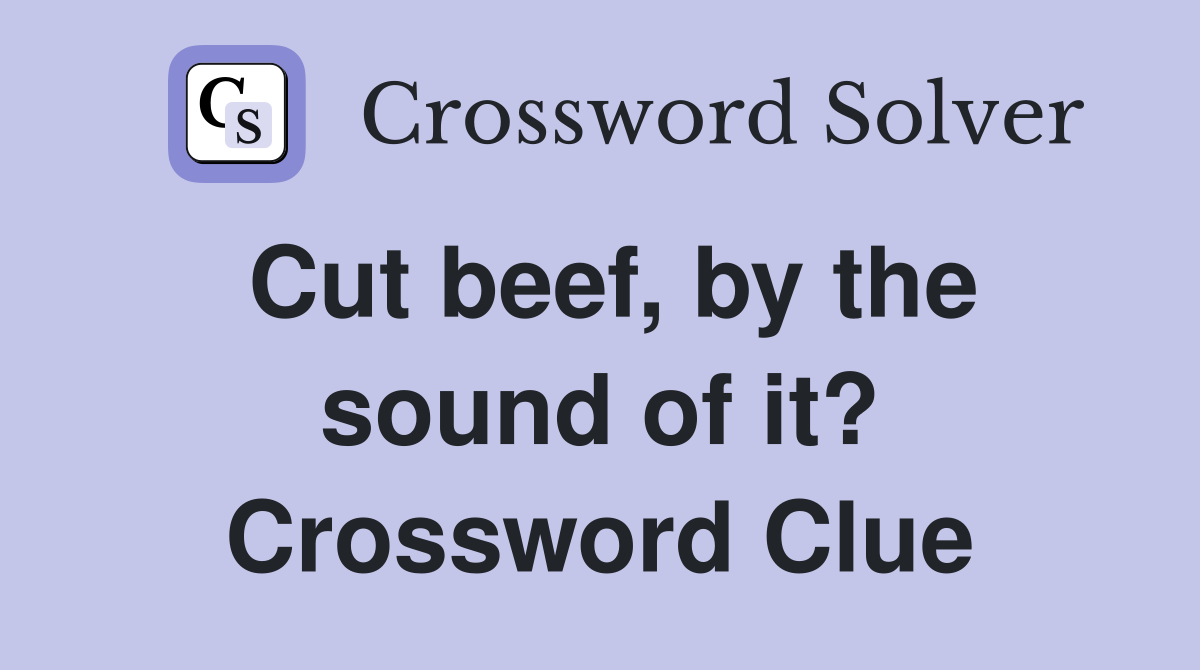 Cut beef, by the sound of it? Crossword Clue