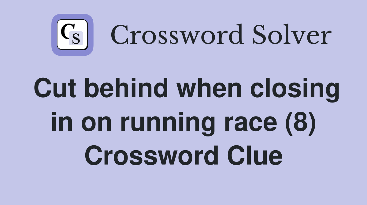 Cut behind when closing in on running race (8) Crossword Clue