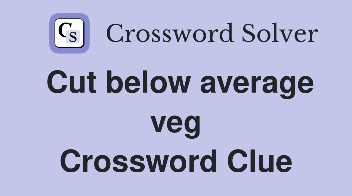 Cut below average veg Crossword Clue