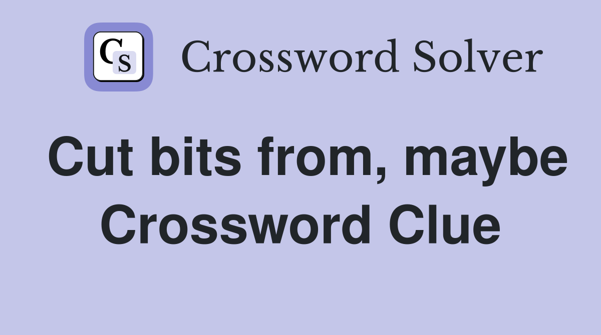 Cut bits from, maybe Crossword Clue