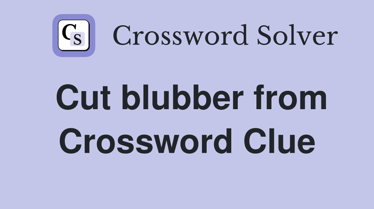 Cut blubber from Crossword Clue