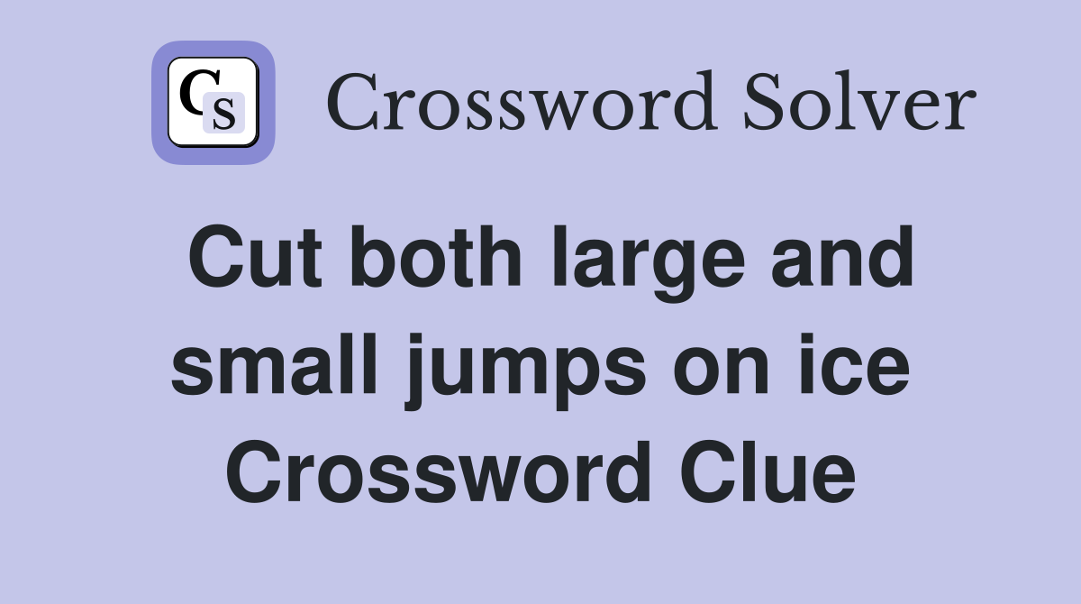 Cut both large and small jumps on ice Crossword Clue