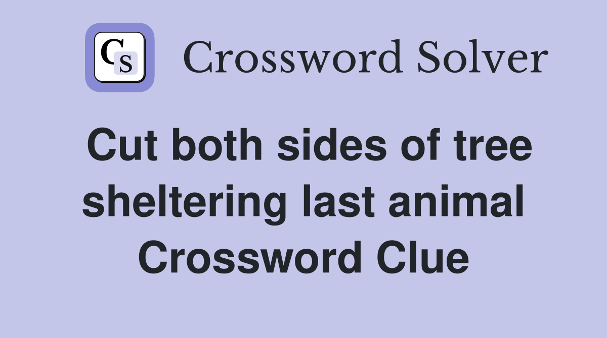 Cut both sides of tree sheltering last animal Crossword Clue