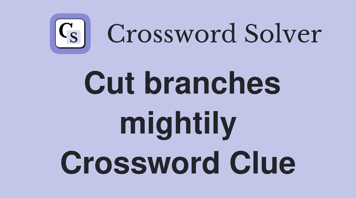 Cut branches mightily Crossword Clue