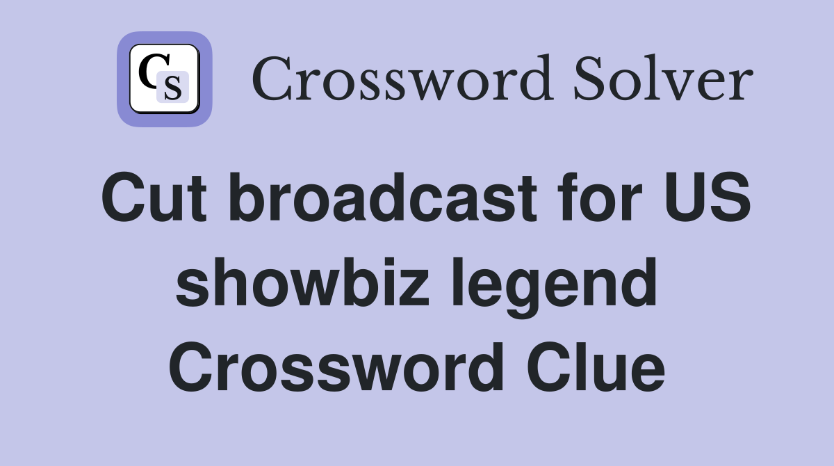 Cut broadcast for US showbiz legend Crossword Clue