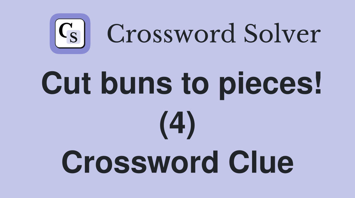 Cut buns to pieces! (4) Crossword Clue