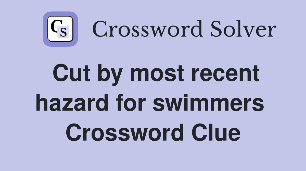 Cut by most recent hazard for swimmers  Crossword Clue