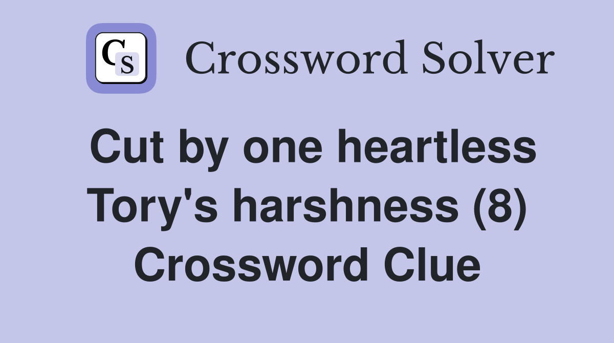 Cut by one heartless Tory's harshness (8) Crossword Clue