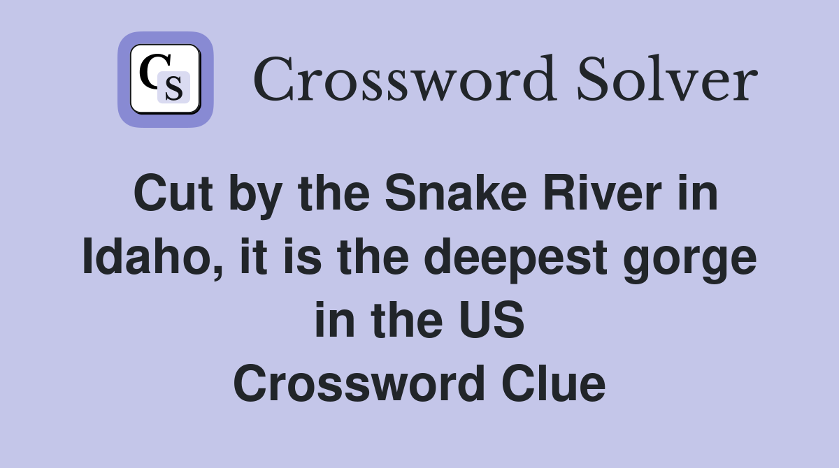 Cut by the Snake River in Idaho, it is the deepest gorge in the US Crossword Clue