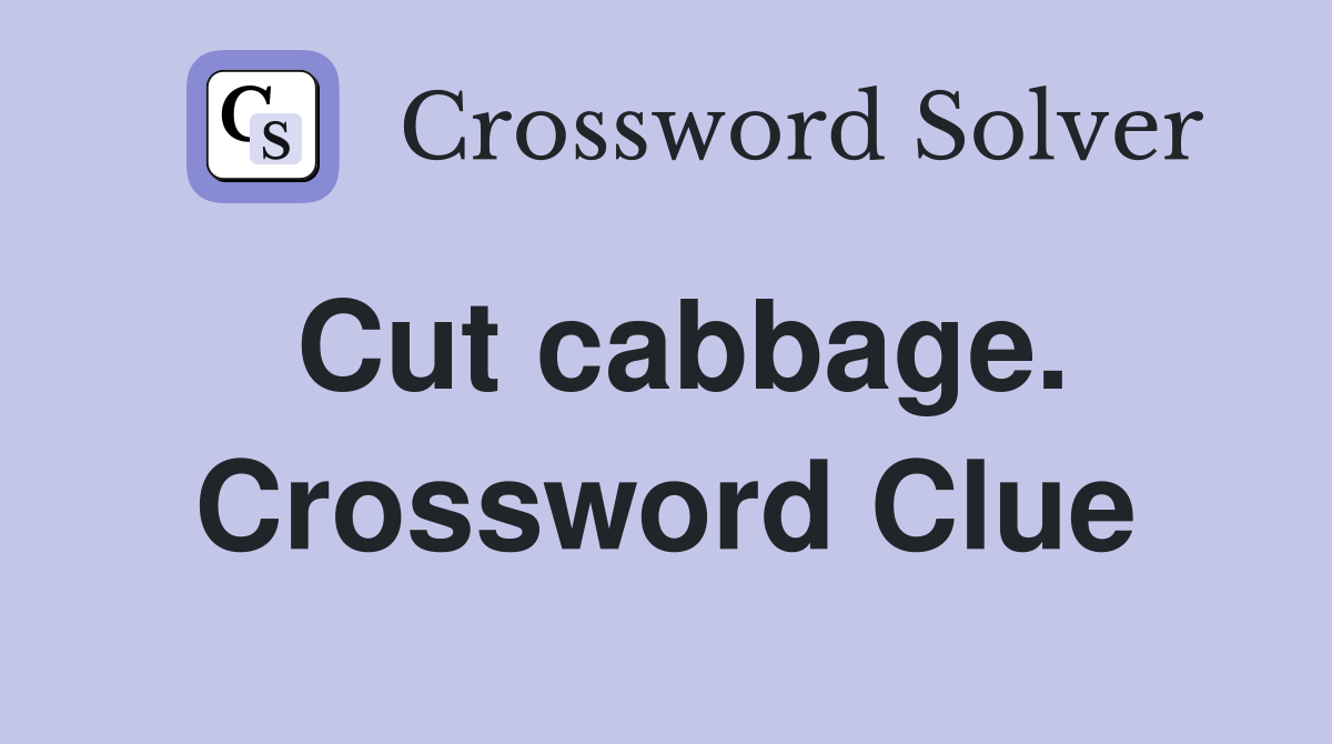 Cut cabbage. Crossword Clue