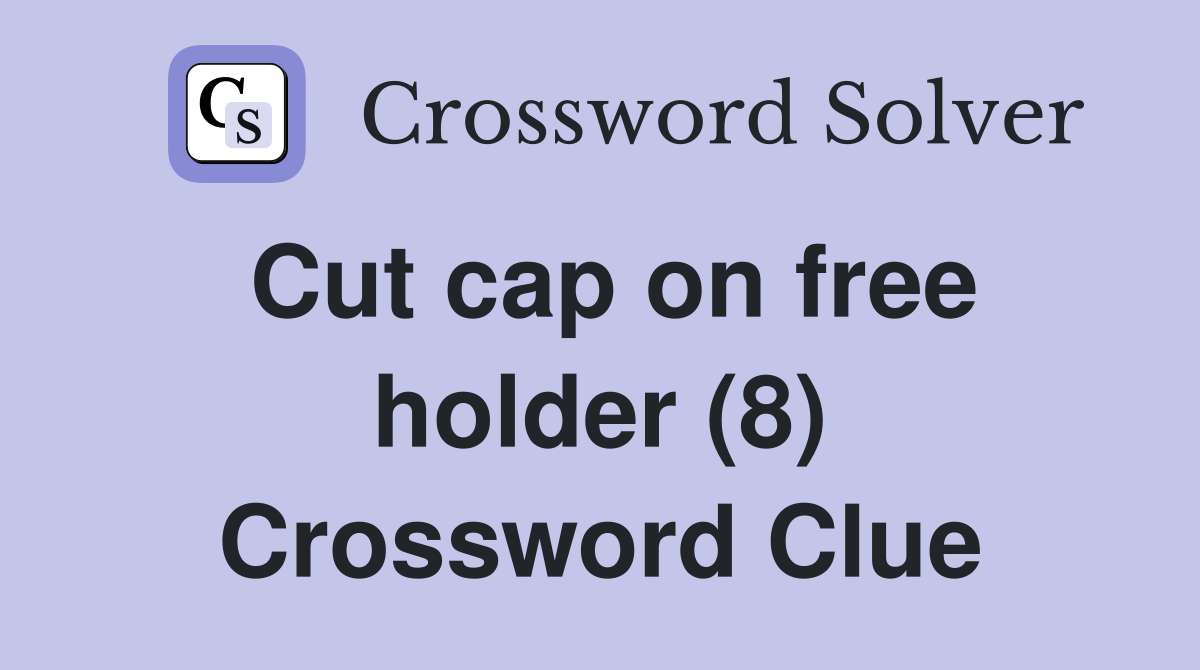Cut cap on free holder (8) Crossword Clue