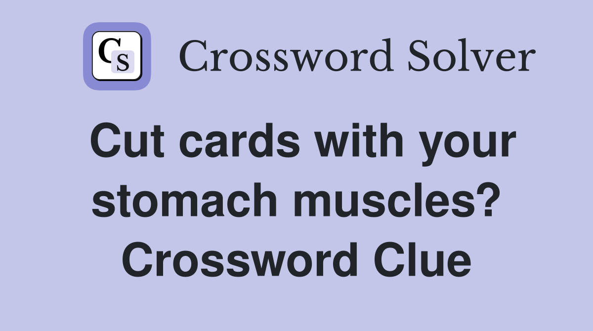 Cut cards with your stomach muscles? Crossword Clue