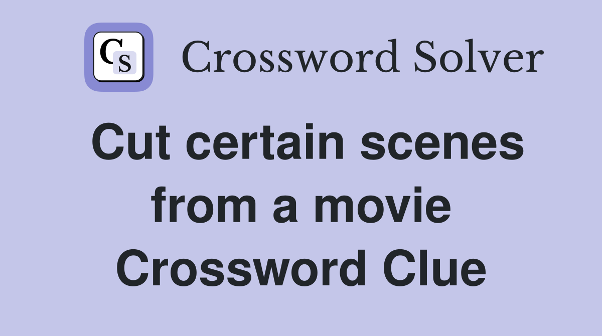 Cut certain scenes from a movie Crossword Clue