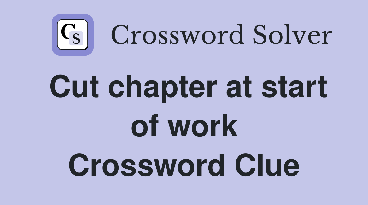 Cut chapter at start of work Crossword Clue