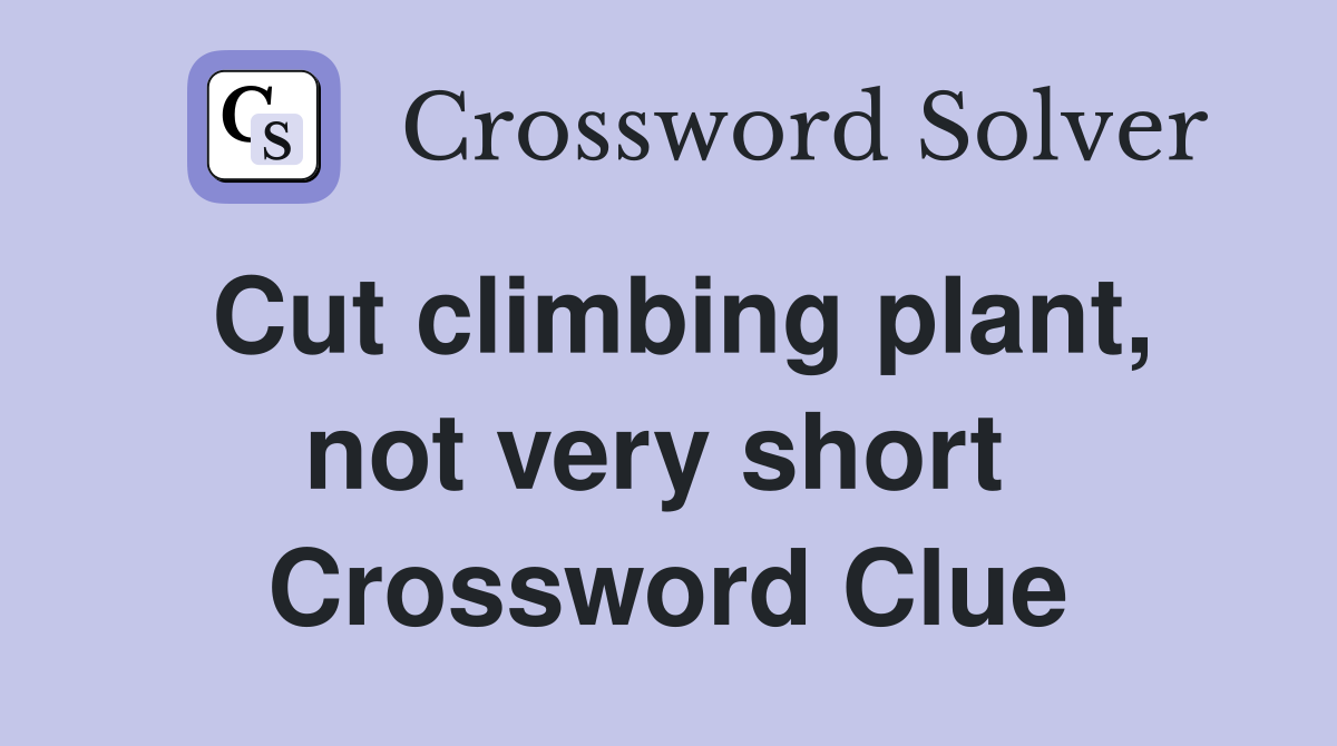 Cut climbing plant, not very short  Crossword Clue