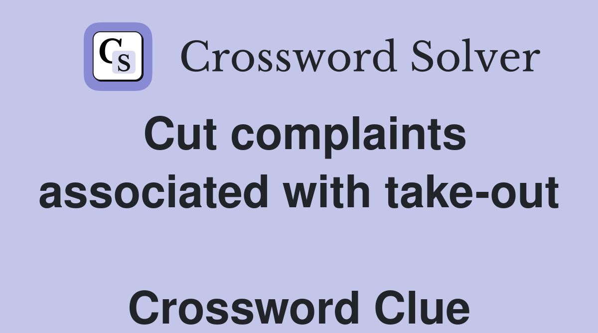 Cut complaints associated with take-out  Crossword Clue