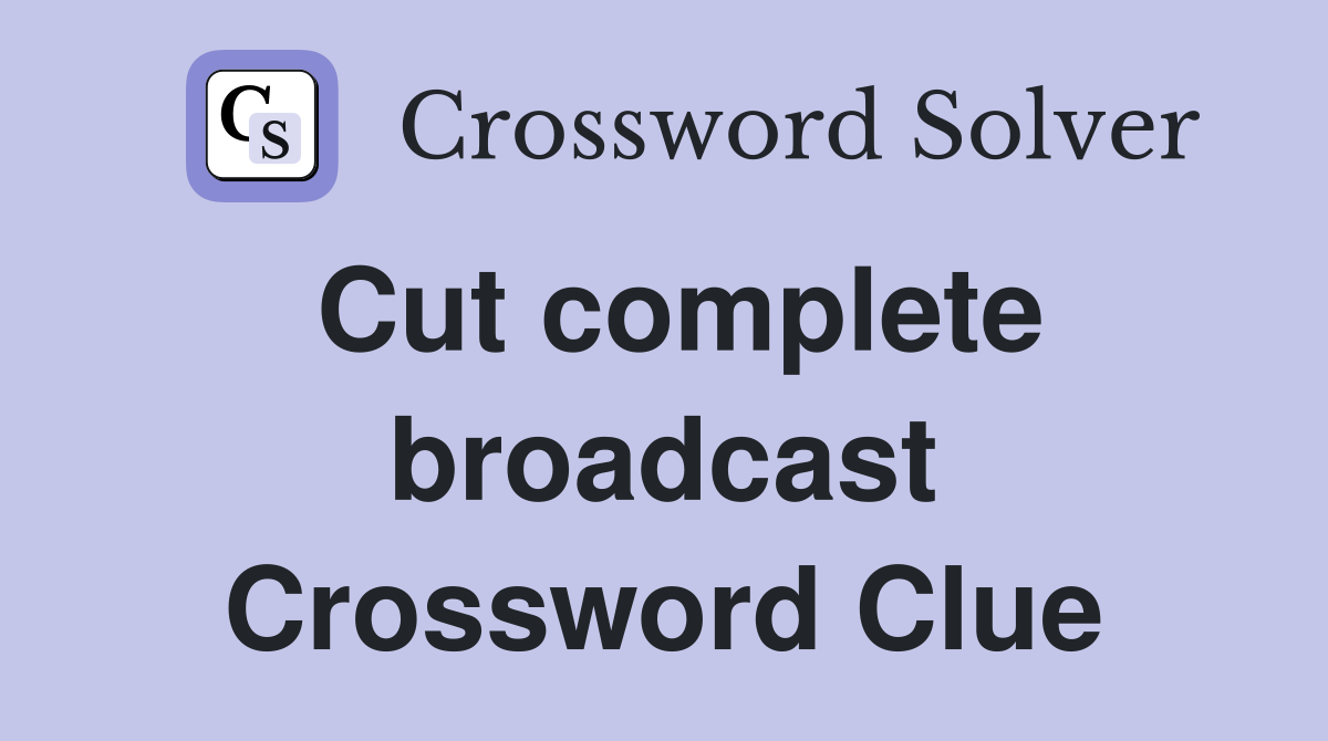 Cut complete broadcast Crossword Clue