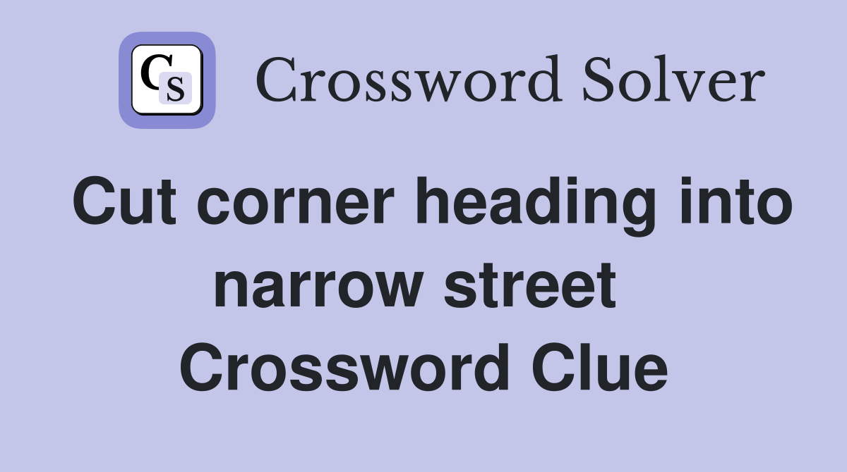 Cut corner heading into narrow street  Crossword Clue