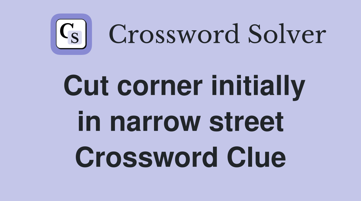 Cut corner initially in narrow street Crossword Clue
