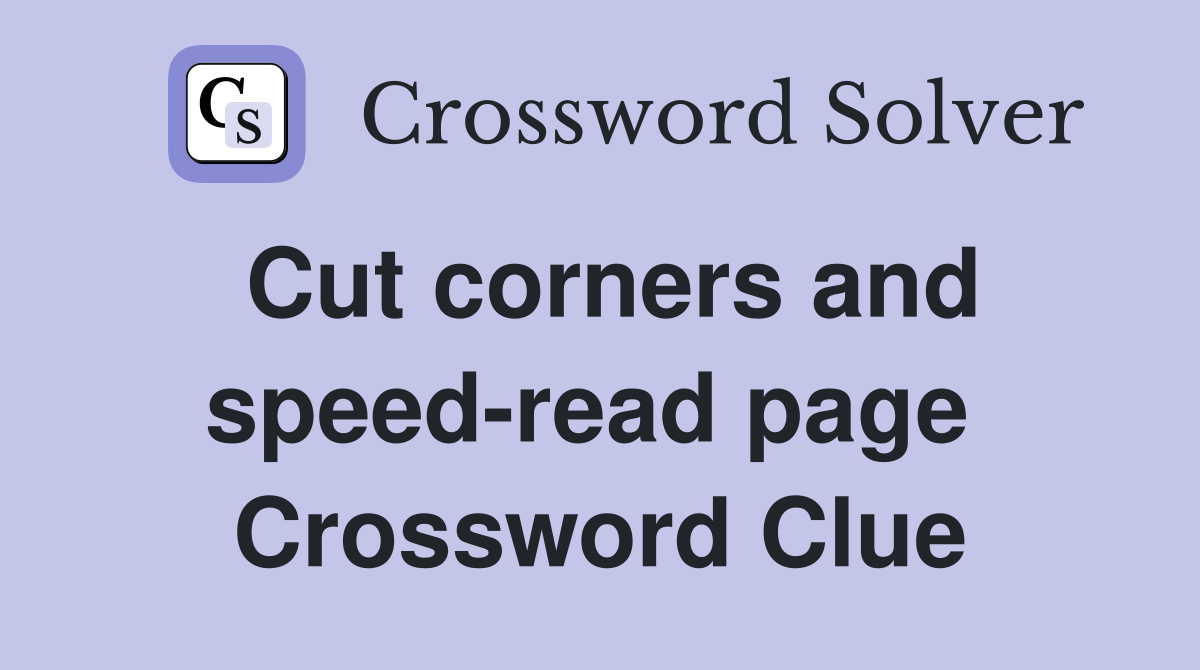 Cut corners and speed-read page  Crossword Clue