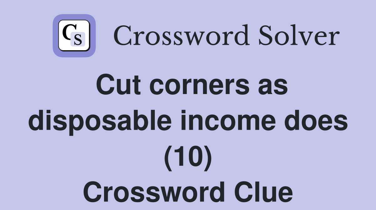 Cut corners as disposable income does (10) Crossword Clue