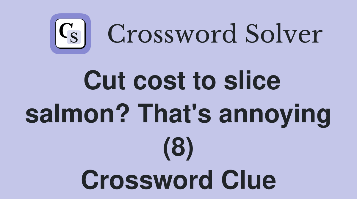 Cut cost to slice salmon? That's annoying (8) Crossword Clue