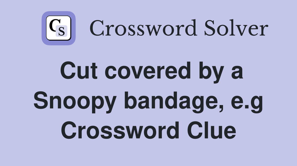 Cut covered by a Snoopy bandage, e.g Crossword Clue