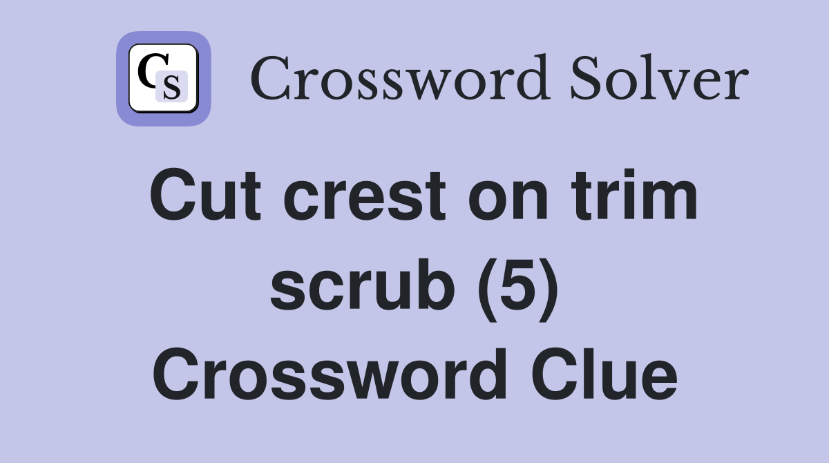 Cut crest on trim scrub (5) Crossword Clue