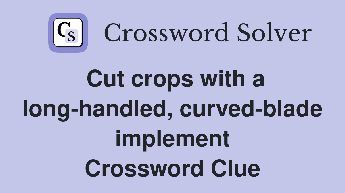 Cut crops with a long-handled, curved-blade implement Crossword Clue