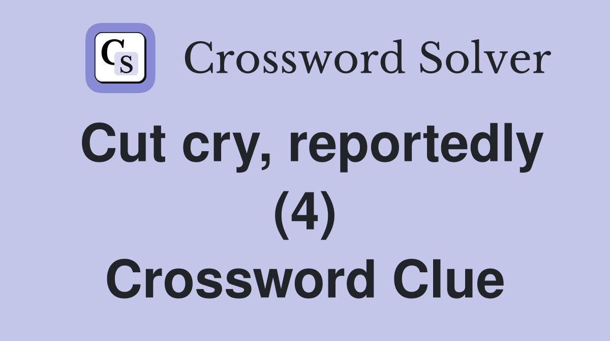 Cut cry, reportedly (4) Crossword Clue