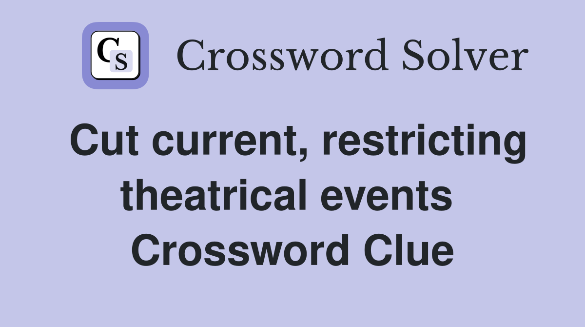 Cut current, restricting theatrical events  Crossword Clue