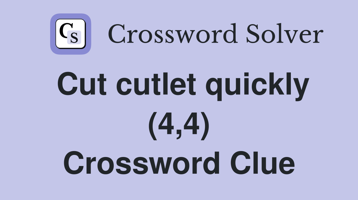 Cut cutlet quickly (4,4) Crossword Clue