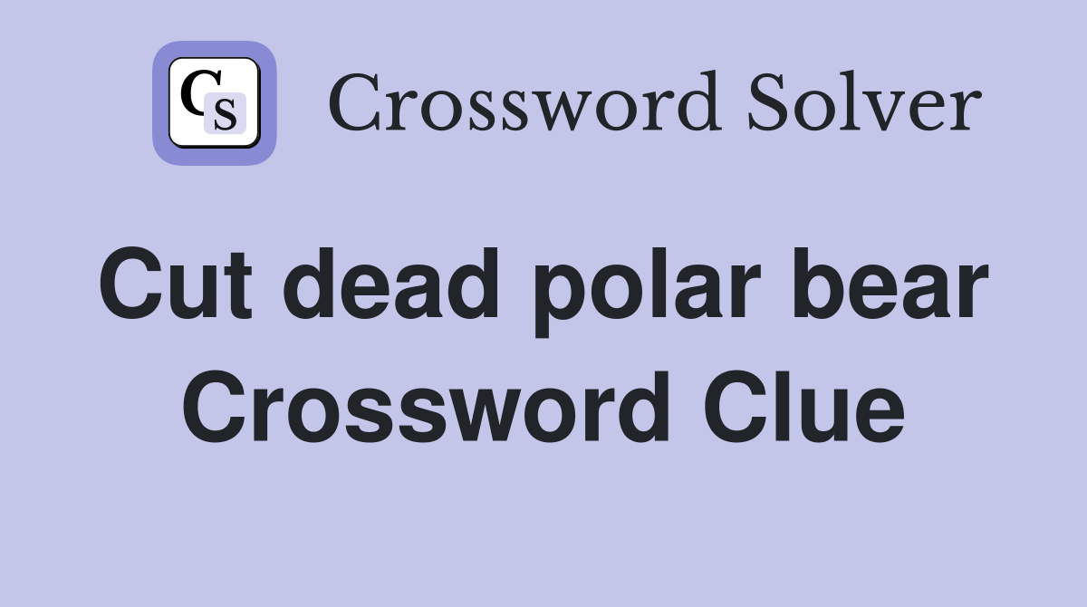 Cut dead polar bear  Crossword Clue
