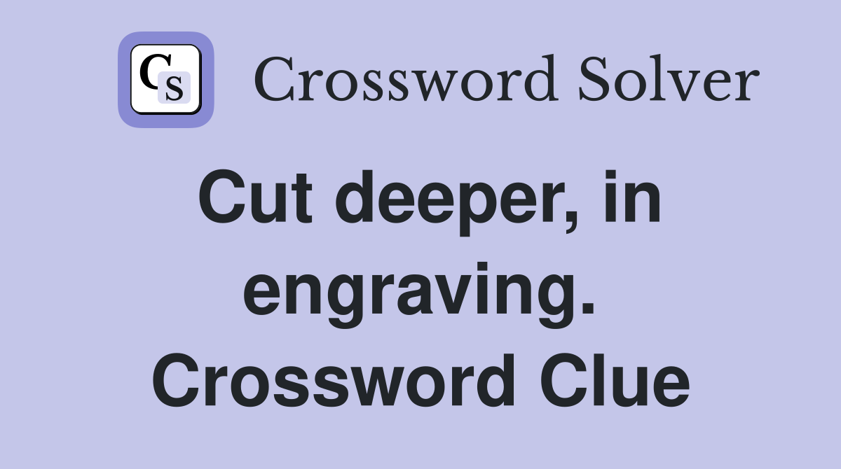 Cut deeper, in engraving. Crossword Clue