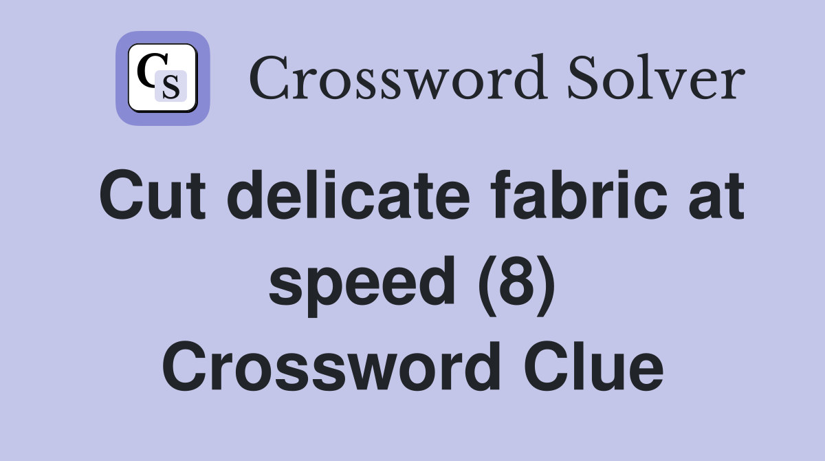 Cut delicate fabric at speed (8) Crossword Clue