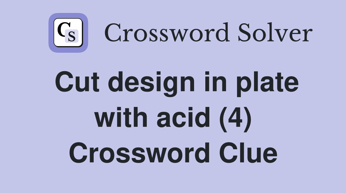 Cut design in plate with acid (4) Crossword Clue