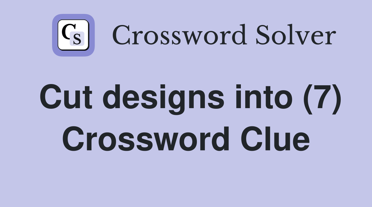Cut designs into (7) Crossword Clue