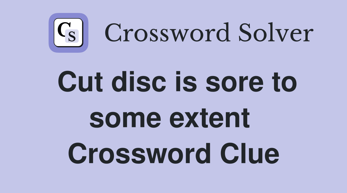 Cut disc is sore to some extent  Crossword Clue